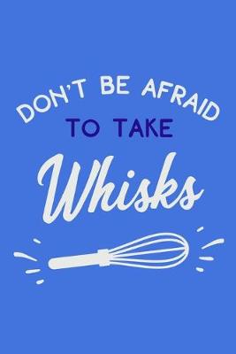 Book cover for Don't Be Afraid To Take Whisks