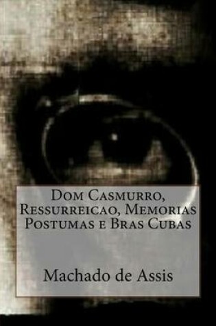 Cover of Dom Casmurro, Ressurreicao, Memorias Postumas E Bras Cubas