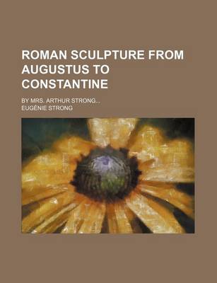 Book cover for Roman Sculpture from Augustus to Constantine; By Mrs. Arthur Strong