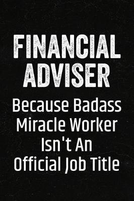 Book cover for Financial Adviser Because Badass Miracle Worker Isn't an Official Job Title