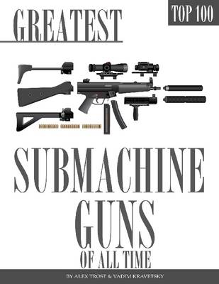 Book cover for Greatest Submachine Guns of All Time: Top 100