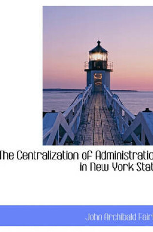 Cover of The Centralization of Administration in New York State