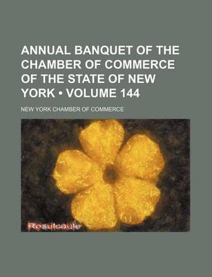 Book cover for Annual Banquet of the Chamber of Commerce of the State of New York (Volume 144 )