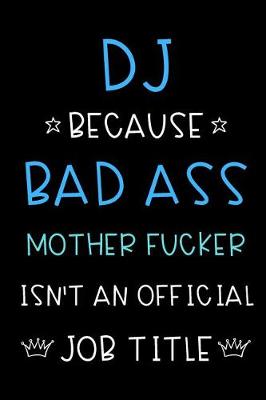 Book cover for DJ Because Bad Ass Mother Fucker Isn't An Official Title