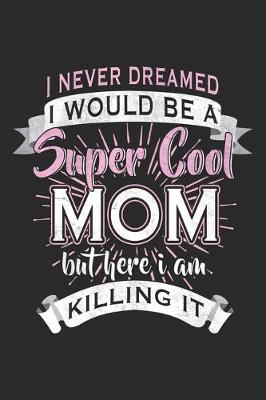 Book cover for I Never Dreamed I Would Be A Super Cool Mom