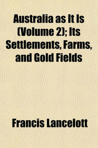 Cover of Australia as It Is (Volume 2); Its Settlements, Farms, and Gold Fields