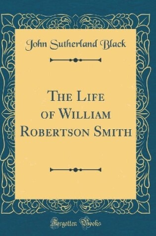 Cover of The Life of William Robertson Smith (Classic Reprint)