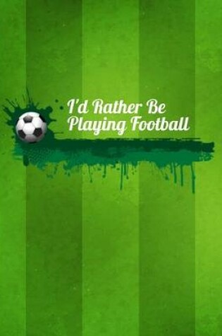 Cover of I'd Rather Be Playing Football