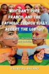 Book cover for Why Can't Pope Francis and the Catholic Church Fully Accept the LGBTQI?