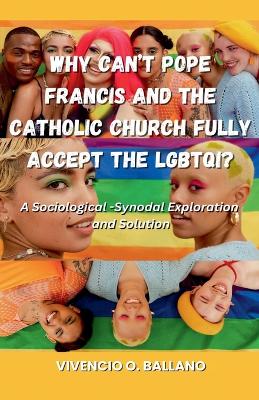 Cover of Why Can't Pope Francis and the Catholic Church Fully Accept the LGBTQI?