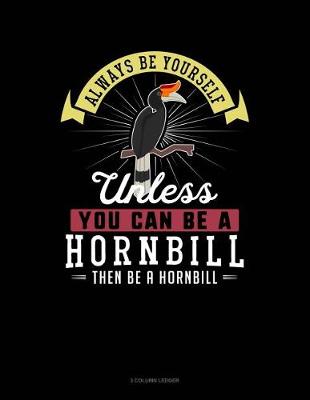 Book cover for Always Be Yourself Unless You Can Be a Hornbill Then Be a Hornbill