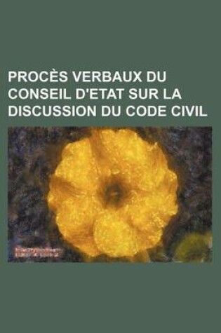 Cover of Proces Verbaux Du Conseil D'Etat Sur La Discussion Du Code Civil