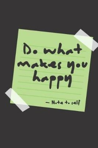 Cover of Motivational inspiration Gift Notebook Blank Lined Journal Do what makes you happy - Note to self