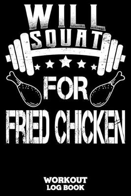 Book cover for Will Squat For Fried Chicken Workout Log Book