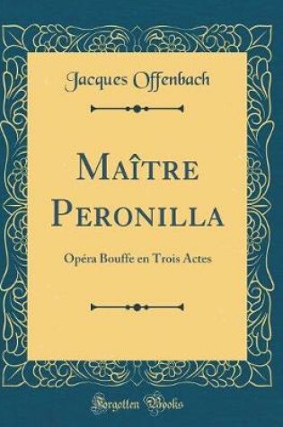Cover of Maître Peronilla: Opéra Bouffe en Trois Actes (Classic Reprint)
