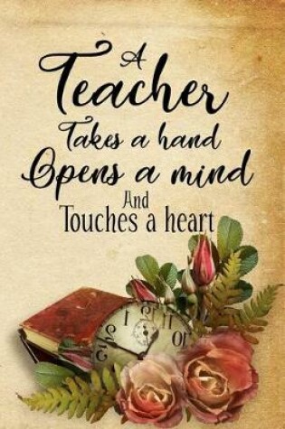 Cover of A teacher takes a hand opens a Mind and touches a heart