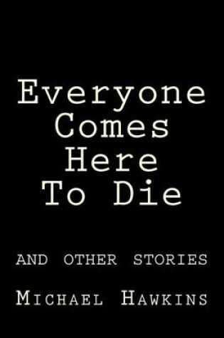 Cover of Everyone Comes Here to Die and Other Stories