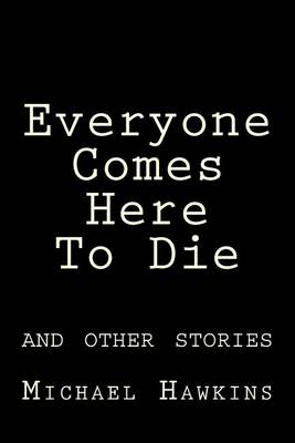 Book cover for Everyone Comes Here to Die and Other Stories