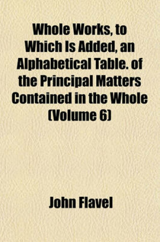 Cover of Whole Works, to Which Is Added, an Alphabetical Table. of the Principal Matters Contained in the Whole (Volume 6)