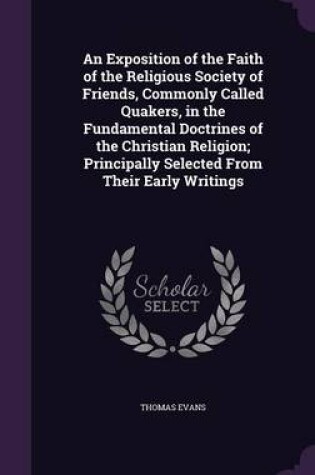 Cover of An Exposition of the Faith of the Religious Society of Friends, Commonly Called Quakers, in the Fundamental Doctrines of the Christian Religion; Principally Selected from Their Early Writings