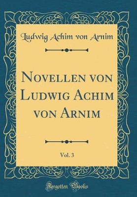 Book cover for Novellen von Ludwig Achim von Arnim, Vol. 3 (Classic Reprint)