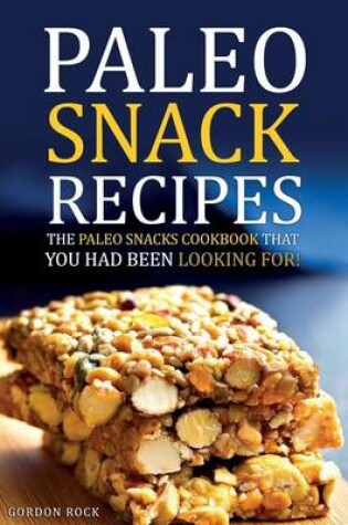 Cover of Paleo Snack Recipes - The Paleo Snacks Cookbook That You Had Been Looking for