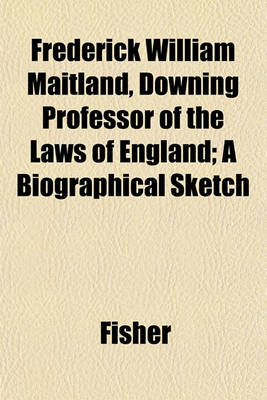 Book cover for Frederick William Maitland, Downing Professor of the Laws of England; A Biographical Sketch