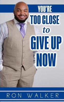 Book cover for You're Too Close to Give Up Now