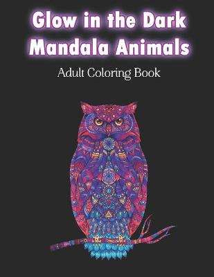 Book cover for Glow in the Dark Mandala Animals Adult Coloring Book