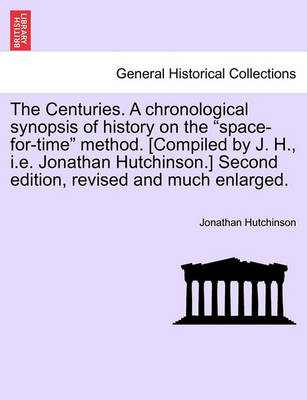 Book cover for The Centuries. a Chronological Synopsis of History on the "Space-For-Time" Method. [Compiled by J. H., i.e. Jonathan Hutchinson.] Second Edition, Revised and Much Enlarged.