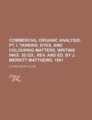 Book cover for Commercial Organic Analysis; PT. I. Tannins, Dyes, and Colouring Matters, Writing Inks. 3D Ed., REV. and Ed. by J. Merritt Matthews. 1901