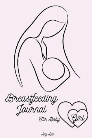 Cover of Breastfeeding Journal for Baby Girl