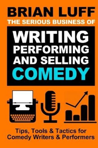 Cover of The Serious Business of Writing, Performing & Selling Comedy