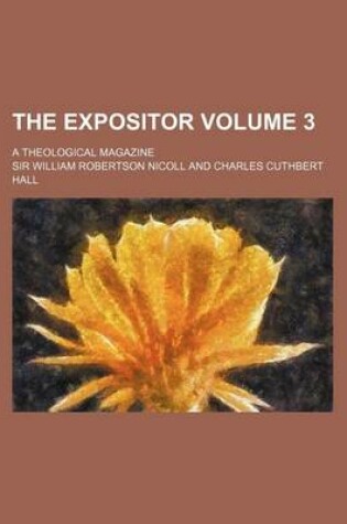 Cover of The Expositor Volume 3; A Theological Magazine