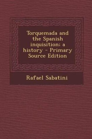 Cover of Torquemada and the Spanish Inquisition; A History - Primary Source Edition