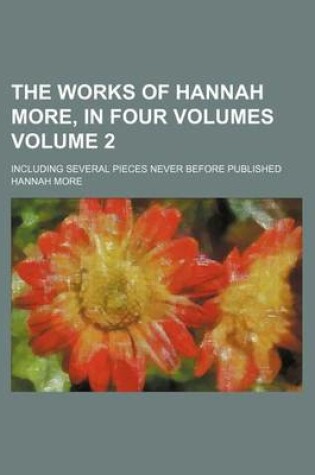 Cover of The Works of Hannah More, in Four Volumes Volume 2; Including Several Pieces Never Before Published