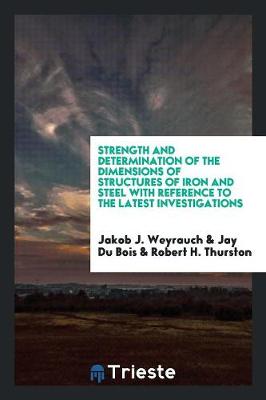 Book cover for Strength and Determination of the Dimensions of Structures of Iron and Steel with Reference to the Latest Investigations