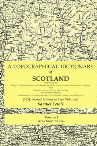 Cover of A Topographical Dictionary of Scotland Comprising the Several Counties, Islands, Cities, Burgh and Market Towns, Parishes and Principal Villages, with Historical and Statistical Descriptions; and Embellished with Engravings of the Seals and Arms of the Di