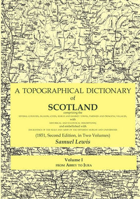 Book cover for A Topographical Dictionary of Scotland Comprising the Several Counties, Islands, Cities, Burgh and Market Towns, Parishes and Principal Villages, with Historical and Statistical Descriptions; and Embellished with Engravings of the Seals and Arms of the Di