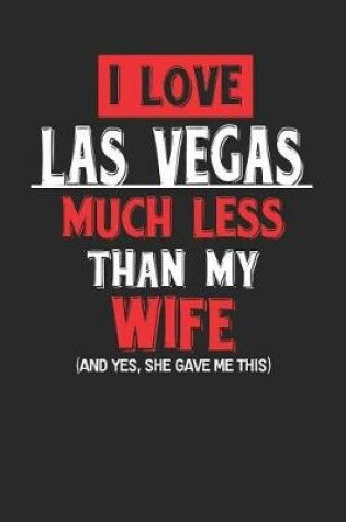 Cover of I Love Las Vegas Much Less Than My Wife (and Yes, She Gave Me This)