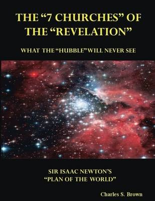 Book cover for The "7 Churches" of the "Revelation": What the "Hubble" Will Never See - Sir Isaac Newton's "Plan of the World"