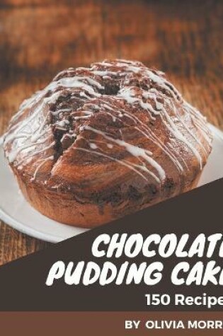 Cover of 150 Chocolate Pudding Cake Recipes