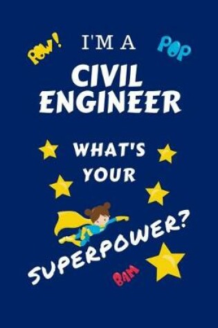 Cover of I'm A Civil Engineer What's Your Superpower?