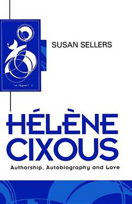 Book cover for Helene Cixous: Authorship, Autobiography and Love