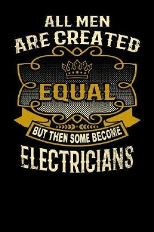 Cover of All Men Are Created Equal But Then Some Become Electricians