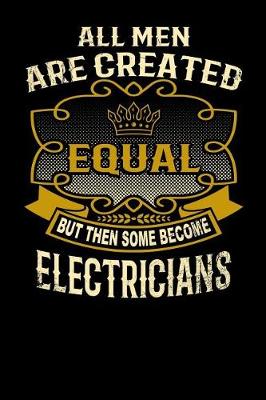 Book cover for All Men Are Created Equal But Then Some Become Electricians