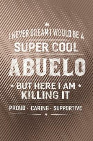 Cover of I Never Dream I Would Be A Super Cool Abuelo But Here I Am Killing It