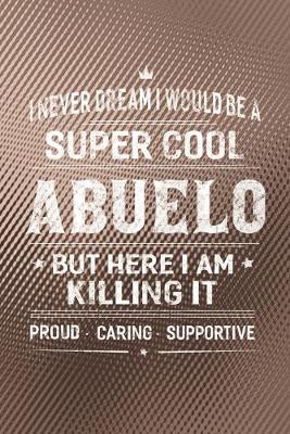 Book cover for I Never Dream I Would Be A Super Cool Abuelo But Here I Am Killing It