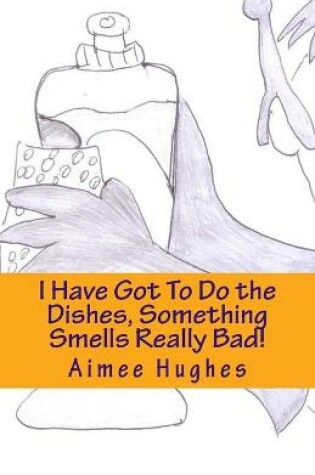 Cover of I Have Got To Do the Dishes, Something Smells Really Bad!