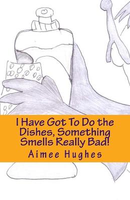 Book cover for I Have Got To Do the Dishes, Something Smells Really Bad!